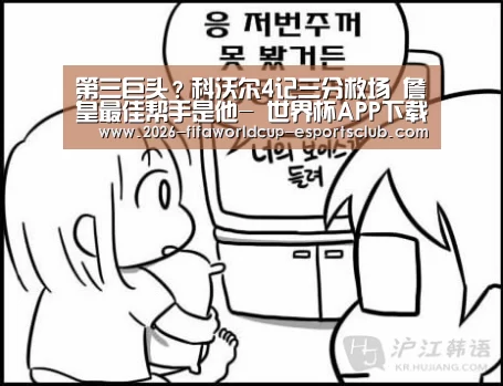 第三巨头?科沃尔4记三分救场 詹皇最佳帮手是他- 世界杯APP下载(图1) 世界杯娱乐中心